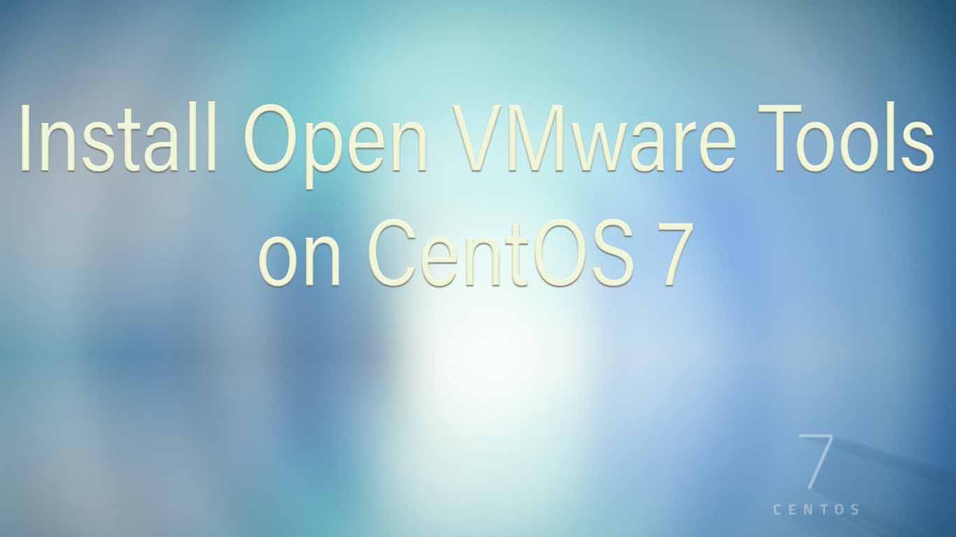 Install Open VMware Tools on CentOS7