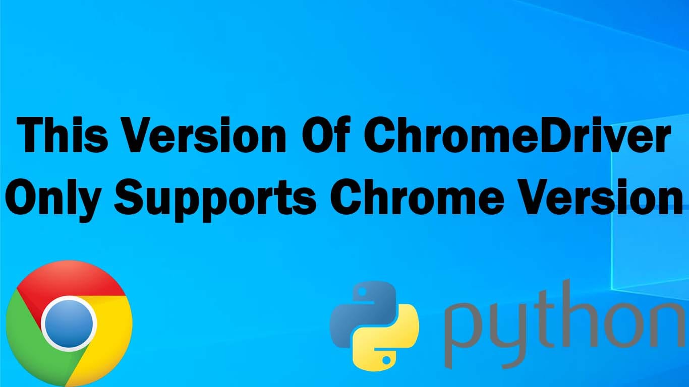 [SOLVED] This Version Of ChromeDriver Only Supports Chrome Version 97