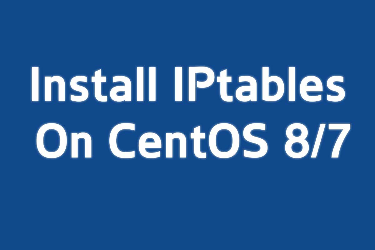 How To Install IPtables On CentOS 8/7 RHEL 8/7