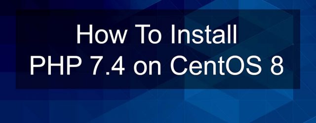 How To Install PHP 7.4 on CentOS 8