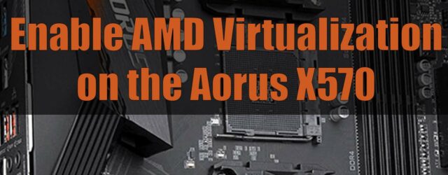 How to enable AMD Virtualization on the Aorus X570 Motherboard