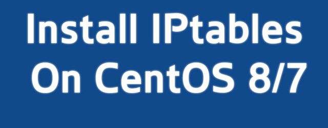 How To Install IPtables On CentOS 8/7